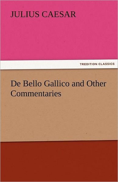 Cover for Julius Caesar · De Bello Gallico and Other Commentaries (Tredition Classics) (Paperback Book) (2011)