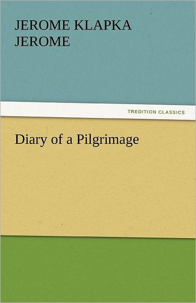 Cover for Jerome Klapka Jerome · Diary of a Pilgrimage (Tredition Classics) (Paperback Book) (2011)