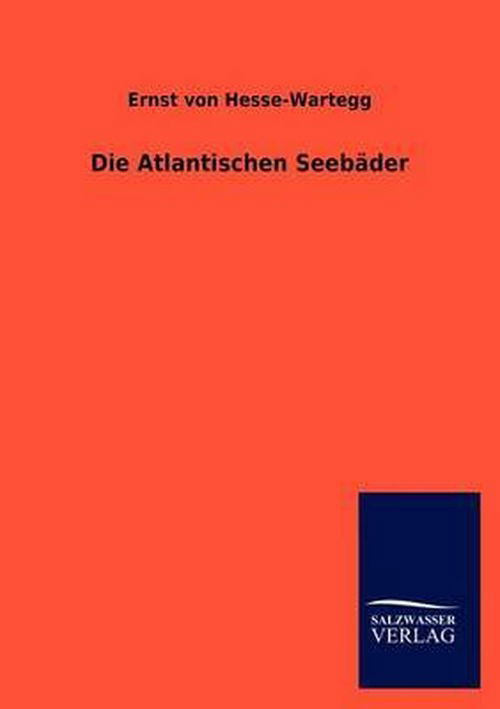 Die Atlantischen Seebader - Ernst Von Hesse-Wartegg - Books - Salzwasser-Verlag Gmbh - 9783846018804 - December 12, 2012