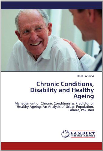 Cover for Khalil Ahmad · Chronic Conditions, Disability and Healthy Ageing: Management of Chronic Conditions As Predictor of Healthy Ageing: an Analysis of Urban Population, Lahore, Pakistan (Paperback Book) (2012)