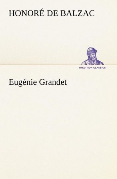 Eugénie Grandet (Tredition Classics) (French Edition) - Honoré De Balzac - Kirjat - tredition - 9783849129804 - tiistai 20. marraskuuta 2012