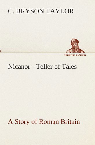 Cover for C. Bryson Taylor · Nicanor - Teller of Tales a Story of Roman Britain (Tredition Classics) (Paperback Book) (2013)