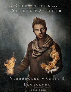 Die Chroniken der Seelenwächter - Verborgene Mächte 5 - Erweckung (Finalband 1. Zyklus) - Nicole Böhm - Książki - Lindwurm Verlag - 9783948695804 - 1 listopada 2021