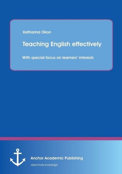 Cover for Katharina Okon · Teaching English Effectively: with Special Focus on Learners' Interests (Paperback Book) (2013)