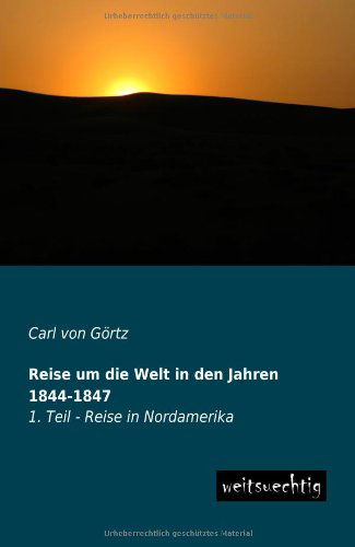 Cover for Carl Von Goertz · Reise Um Die Welt in den Jahren 1844-1847: 1. Teil - Reise in Nordamerika (Paperback Book) [German edition] (2013)