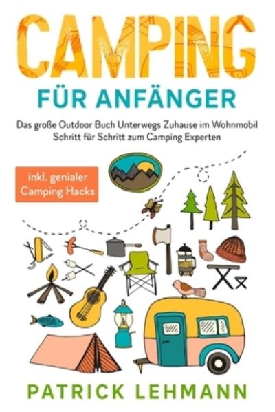 Cover for Patrick Lehmann · Camping fur Anfanger: Das grosse Outdoor Buch - Unterwegs Zuhause im Wohnmobil - Schritt fur Schritt zum Camping Experten inkl. genialer Camping Hacks (Paperback Book) (2021)