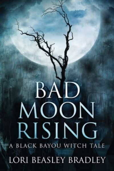 Cover for Lori Beasley Bradley · Bad Moon Rising - Black Bayou Witch Tales (Paperback Book) [Large type / large print edition] (2021)