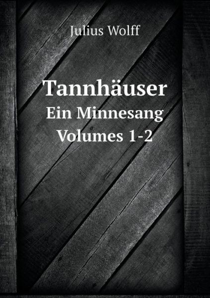 Cover for Julius Wolff · Tannhäuser Ein Minnesang Volumes 1-2 (Paperback Book) [German edition] (2014)