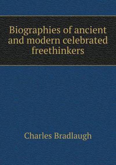 Cover for Charles Bradlaugh · Biographies of Ancient and Modern Celebrated Freethinkers (Paperback Book) (2015)