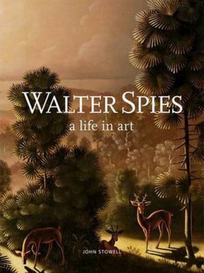 Cover for John Stowell · Walter Spies, a Life in Art (Hardcover Book) [1st edition] (2016)