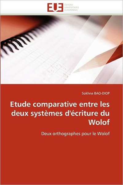Cover for Sokhna Bao-diop · Etude Comparative Entre Les Deux Systèmes D'écriture Du Wolof: Deux Orthographes Pour Le Wolof (Paperback Book) [French edition] (2018)