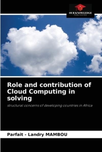 Role and contribution of Cloud Computing in solving - Parfait - Landry Mambou - Books - Our Knowledge Publishing - 9786204086804 - September 16, 2021