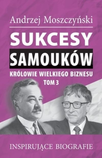 Cover for Moszczy&amp;#324; ski, Andrzej · Sukcesy samoukow - Krolowie wielkiego biznesu. Tom 3 (Paperback Book) (2021)