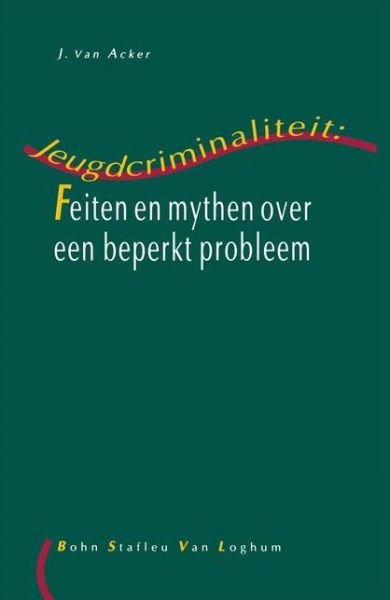 Jeugdcriminaliteit: Feiten en mythen over een beperkt probleem - J.C.A. van Acker - Kirjat - Bohn Stafleu van Loghum - 9789031324804 - perjantai 23. syyskuuta 2005