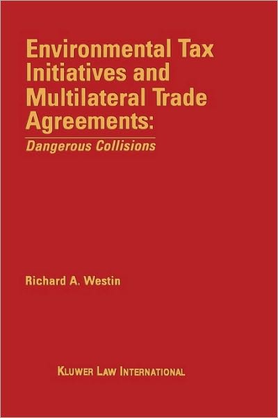 Cover for Richard A. Westin · Environmental Tax Initiatives and Multilateral Trade Agreements: &lt;i&gt;Dangerous Collisions&lt; / i&gt;: Dangerous Collisions (Innbunden bok) (1997)