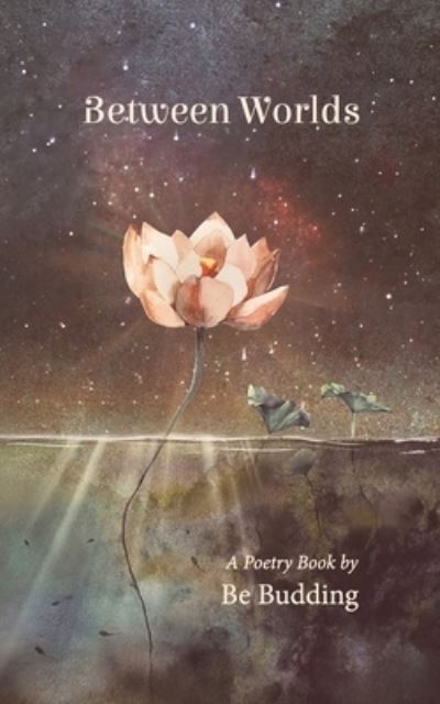 Cover for Be Budding · Between Worlds: A Poetry Collection For Awakening Souls - Worlds (Paperback Book) (2021)