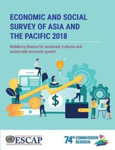 Cover for United Nations: Economic and Social Commission for Asia and the Pacific · Economic and social survey of Asia and the Pacific 2018: mobilizing finance for sustained, inclusive and sustainable economic growth (Taschenbuch) (2018)