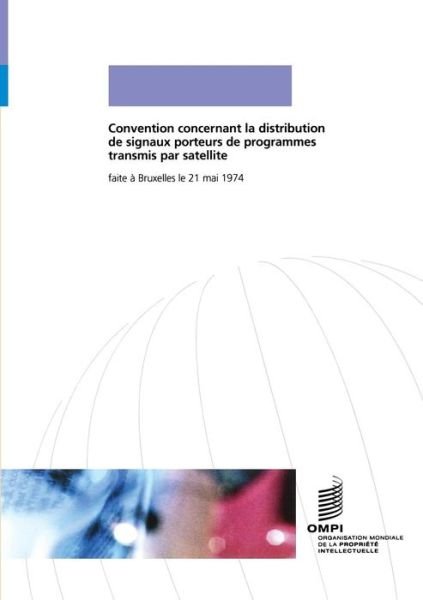 Convention concernant la distribution de signaux porteurs de programmes transmis par satellite - Wipo - Bücher - World Intellectual Property Organization - 9789280504804 - 21. Mai 1974