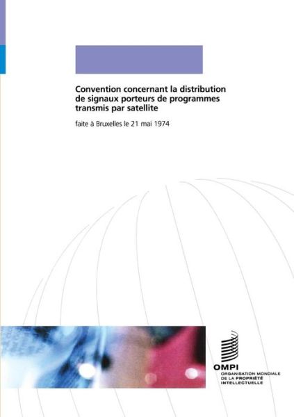 Convention concernant la distribution de signaux porteurs de programmes transmis par satellite - Wipo - Bøger - World Intellectual Property Organization - 9789280504804 - 21. maj 1974