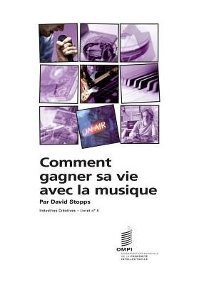 Comment Gagner Sa Vie Avec La Musique - Industries Creatives - Livret N 4 - David Stopps - Books - World Intellectual Property Organization - 9789280520804 - 2014