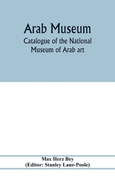 Cover for Max Herz Bey · Arab Museum; Catalogue of the National museum of Arab art (Paperback Book) (2020)