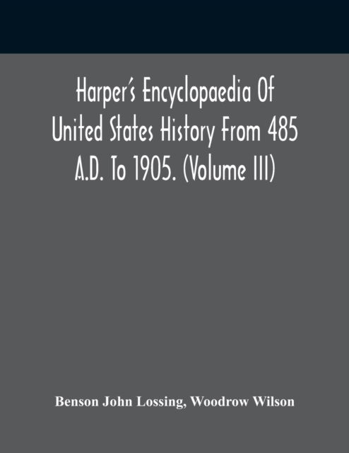 Harper'S Encyclopaedia Of United States History From 485 A.D. To 1905. (Volume Iii) - Benson John Lossing - Books - Alpha Edition - 9789354416804 - February 15, 2021