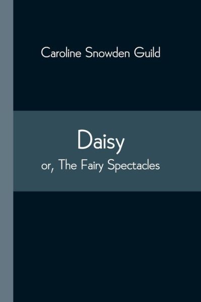 Cover for Caroline Snowden Guild · Daisy; or, The Fairy Spectacles (Paperback Bog) (2021)