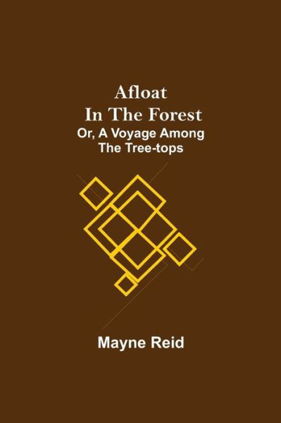 Cover for Mayne Reid · Afloat in the Forest; Or, A Voyage among the Tree-Tops (Paperback Book) (2021)