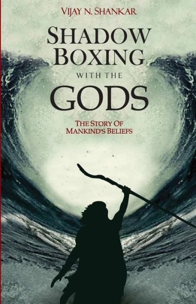 Shadow Boxing with the Gods - Vijay N Shankar - Books - Celestial Books - 9789381836804 - August 25, 2014