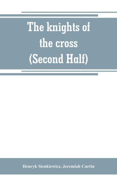 The knights of the cross (Second Half) - Henryk Sienkiewicz - Books - Alpha Edition - 9789389265804 - June 29, 2019