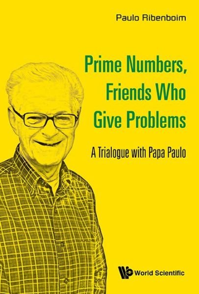 Cover for Ribenboim, Paulo (Queen's Univ, Canada) · Prime Numbers, Friends Who Give Problems: A Trialogue With Papa Paulo (Inbunden Bok) (2017)