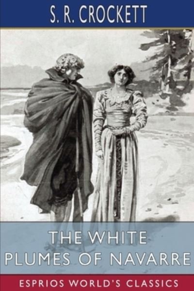 Cover for S R Crockett · The White Plumes of Navarre (Esprios Classics): A Romance of the Wars of Religion (Taschenbuch) (2024)