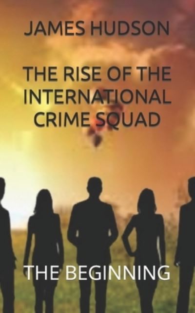 Cover for James Hudson · The Rise Of The International Crime Squad: The Beginning - The Rise of the International Crime Squad (Taschenbuch) (2022)