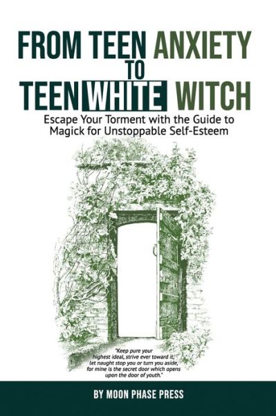 Cover for Moon Phase Press · From Teen Anxiety to Teen White Witch: Escape Your Torment with the Guide to Magick for Unstoppable Self-Esteem (Taschenbuch) (2021)