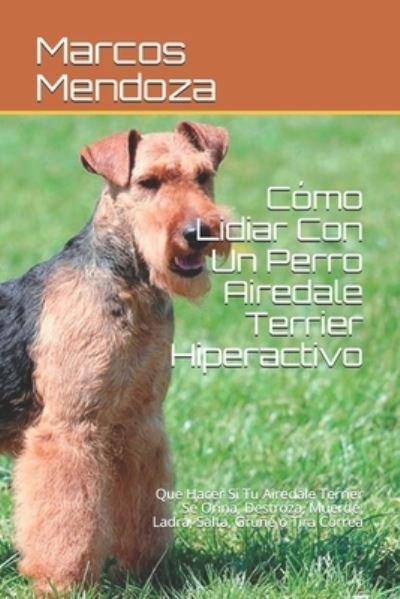 Cover for Marcos Mendoza · Como Lidiar Con Un Perro Airedale Terrier Hiperactivo (Taschenbuch) (2020)
