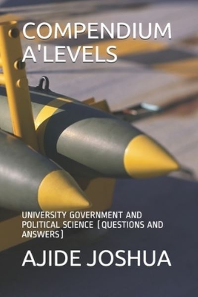 Cover for Ajide Odunola Joshua · Compendium A'Levels: University Government and Political Science (Questions and Answers) - International Government and Political Science (Pocketbok) (2021)