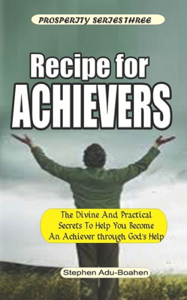 Recipe for Achievers - Stephen Adu-Boahen - Books - Independently Published - 9798655339804 - June 20, 2020