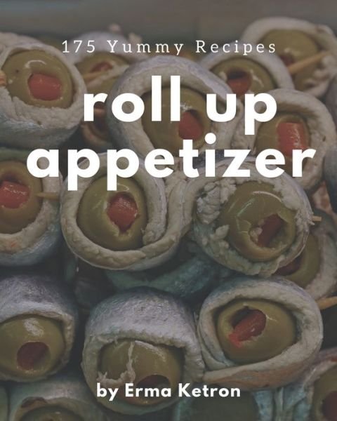Cover for Erma Ketron · 175 Yummy Roll Up Appetizer Recipes (Taschenbuch) (2020)