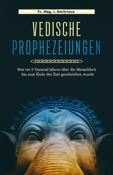 Cover for Mag Irina Dmitrieva · Vedische Prophezeiungen: Was vor 5 Tausend Jahren uber die Menschheit bis zu Ende der Zeit geschrieben war (Pocketbok) (2020)