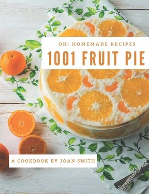Oh! 1001 Homemade Fruit Pie Recipes - Joan Smith - Books - Independently Published - 9798697133804 - October 13, 2020