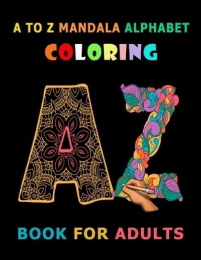 A To Z Mandala Alphabet Coloring Book For Adults: Activity Book for Adults A To Z Mandala Alphabet Drawing Men & Woman. - Ri Tareq Publisher - Boeken - Independently Published - 9798728800804 - 26 maart 2021