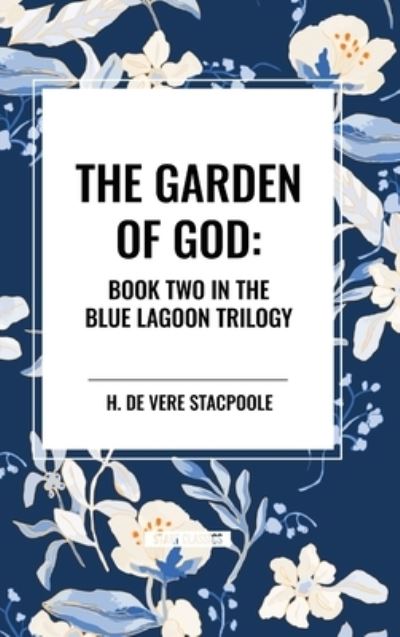 Cover for H De Vere Stacpoole · The Garden of God: Book Two in the Blue Lagoon Trilogy (Inbunden Bok) (2024)