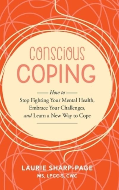 Cover for Laurie Sharp-Page · Conscious Coping: How to stop fighting your mental health, embrace your challenges, and learn a new way to cope (Hardcover Book) (2022)