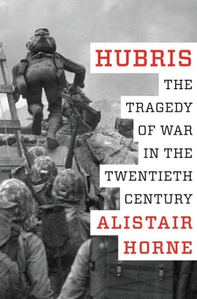 Cover for Alistair Horne · Hubris: The Tragedy of War in the Twentieth Century (Hardcover Book) [First edition. edition] (2015)