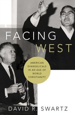 Cover for Swartz, David R. (Associate Professor of History, Associate Professor of History, Asbury University) · Facing West: American Evangelicals in an Age of World Christianity (Hardcover bog) (2020)