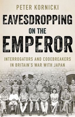 Eavesdropping on the Emperor : Interrogators and Codebreakers in Britain's War With Japan - Peter Kornicki - Books - Oxford University Press - 9780197602805 - August 1, 2021