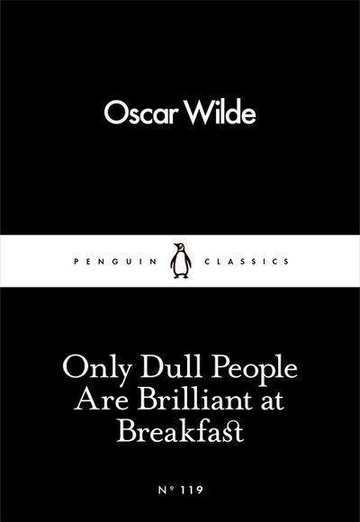 Only Dull People Are Brilliant at Breakfast - Penguin Little Black Classics - Oscar Wilde - Books - Penguin Books Ltd - 9780241251805 - March 3, 2016