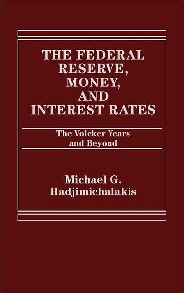 The Federal Reserve, Money, and Interest Rates: The Volcker Years and Beyond - Michael Hadjimichalakis - Livres - ABC-CLIO - 9780275911805 - 15 juillet 1984