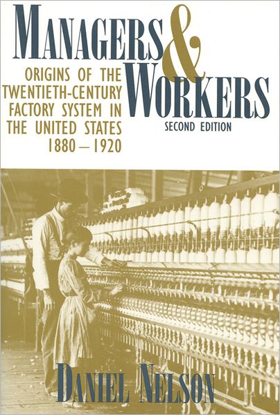 Cover for Daniel Nelson · Managers and Workers: Origins of the Twentieth-century Factory System in the United States, 1880-1920 (Hardcover Book) [Second edition] (1996)