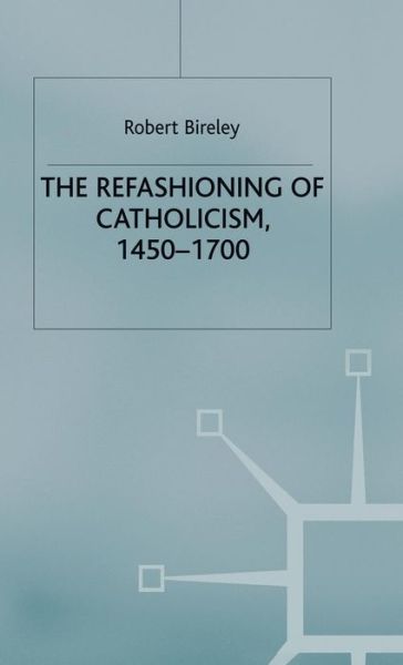 Cover for Robert Bireley · The Refashioning of Catholicism  1450-1700 A Reassessment of the - A Reassessment of the Counter-Reformation (Hardcover Book) (1999)